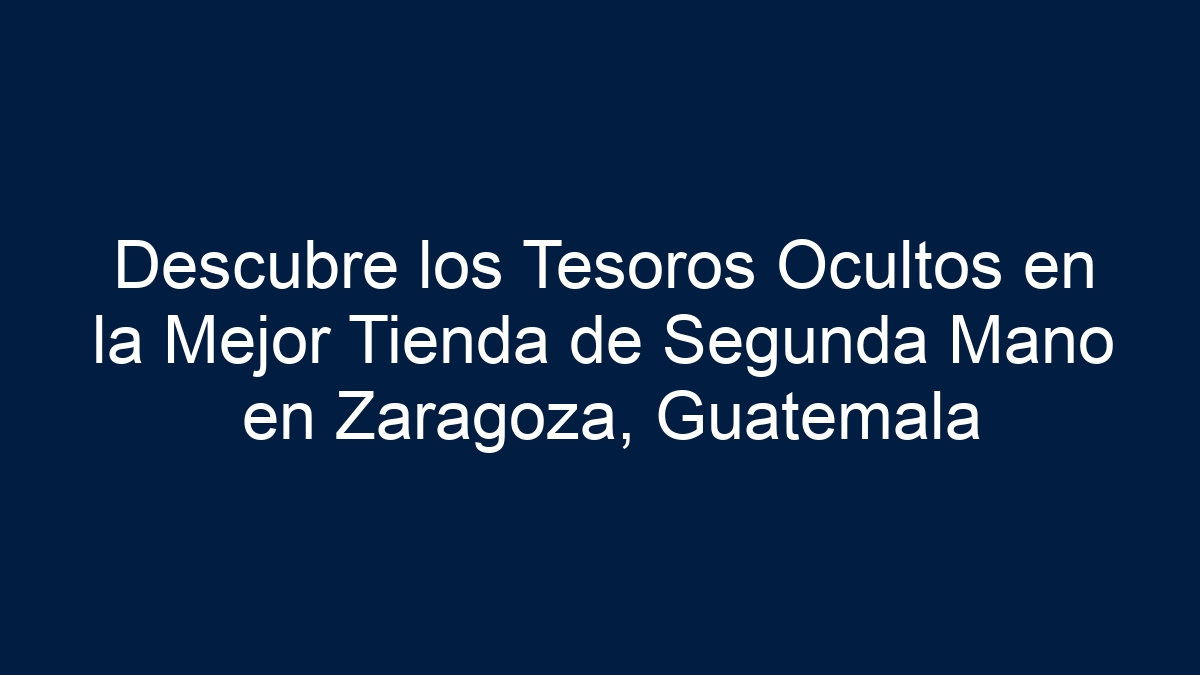 Descubre los Tesoros Ocultos en la Mejor Tienda de Segunda Mano en Zaragoza, Guatemala - 9