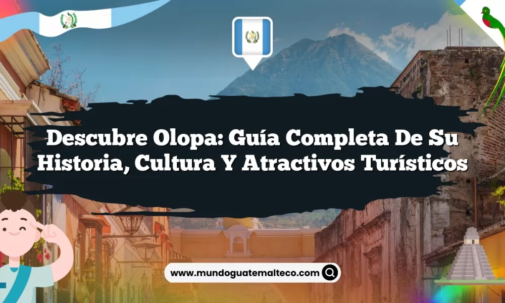 Descubre Olopa: Guía Completa de Su Historia, Cultura y Atractivos Turísticos