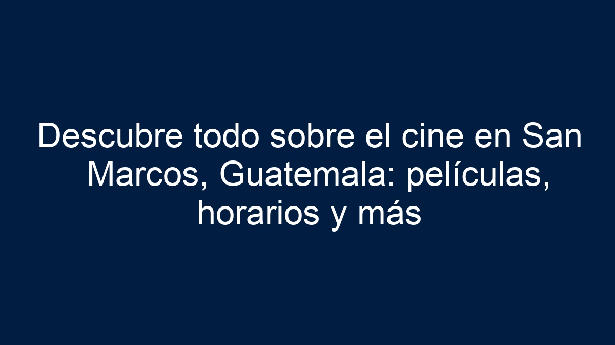 Imagen de Descubre todo sobre el cine en San Marcos, Guatemala: películas, horarios y más Descubre todo sobre el cine en San Marcos, Guatemala: películas, horarios y más - 1