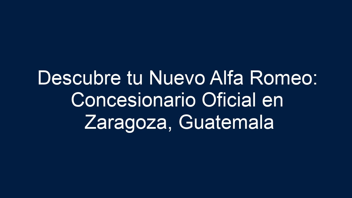 Descubre tu Nuevo Alfa Romeo: Concesionario Oficial en Zaragoza, Guatemala - 13