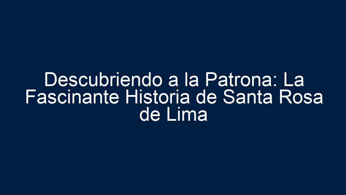 Imagen de Descubriendo a la Patrona: La Fascinante Historia de Santa Rosa de Lima Descubriendo a la Patrona: La Fascinante Historia de Santa Rosa de Lima - 1