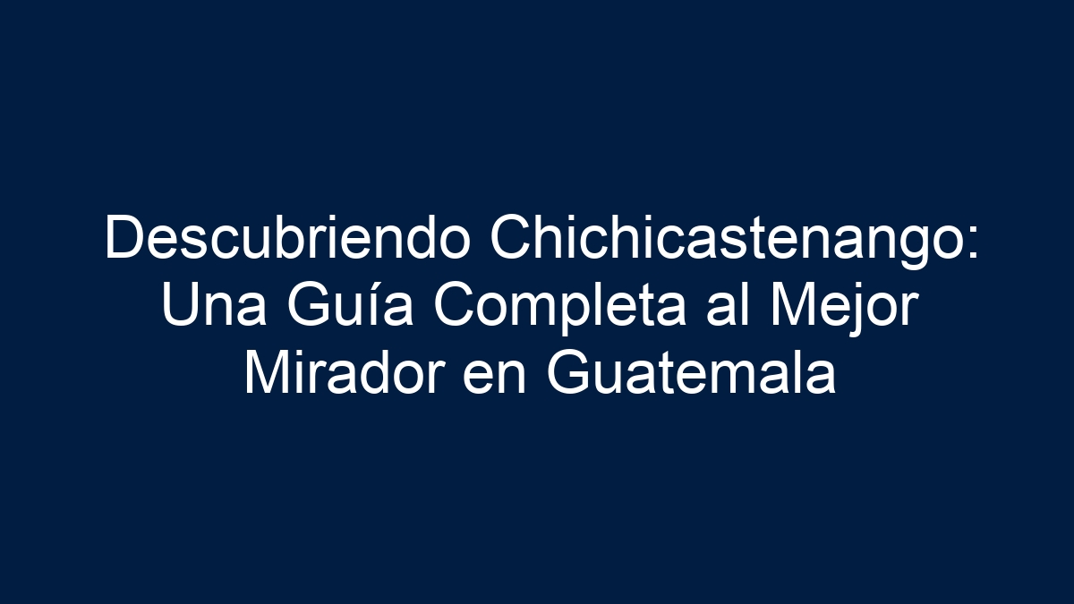 Descubriendo Chichicastenango: Una Guía Completa al Mejor Mirador en Guatemala - 17