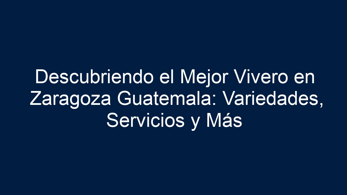 Descubriendo el Mejor Vivero en Zaragoza Guatemala: Variedades, Servicios y Más - 3
