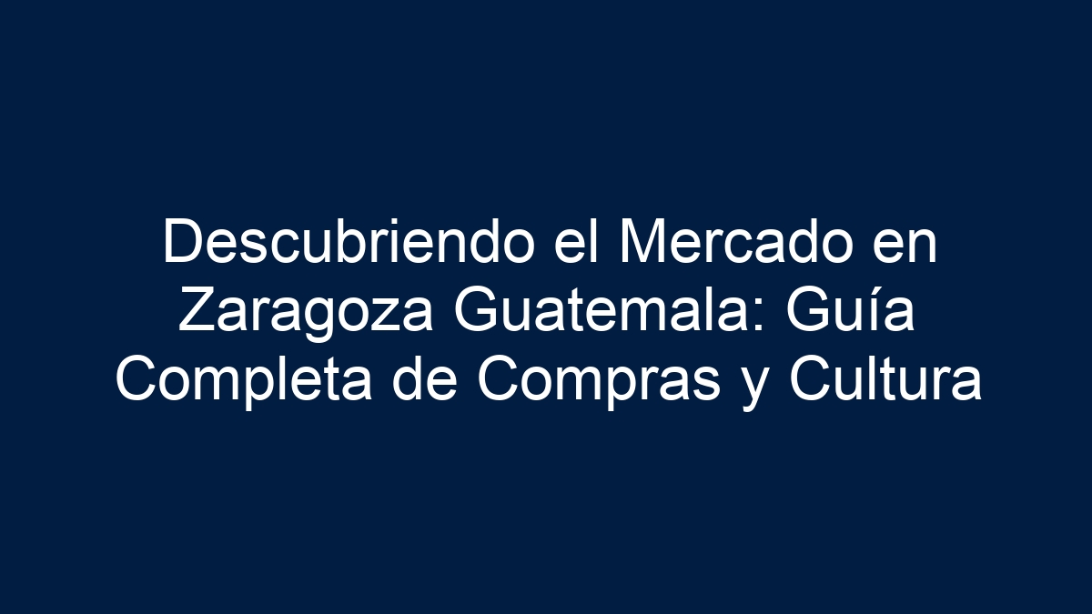Descubriendo el Mercado en Zaragoza Guatemala: Guía Completa de Compras y Cultura - 7