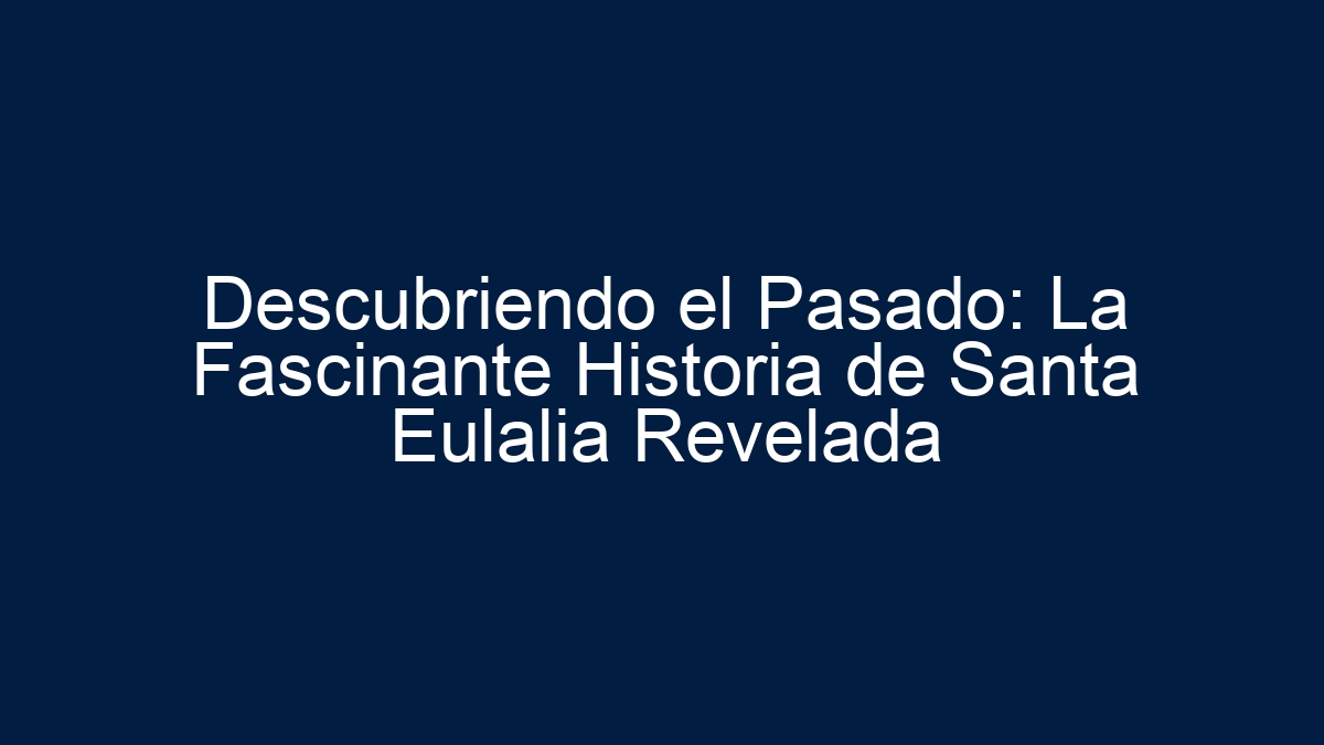 Descubriendo el Pasado: La Fascinante Historia de Santa Eulalia Revelada - 1