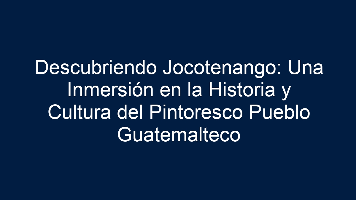 Descubriendo Jocotenango: Una Inmersión en la Historia y Cultura del Pintoresco Pueblo Guatemalteco - 1
