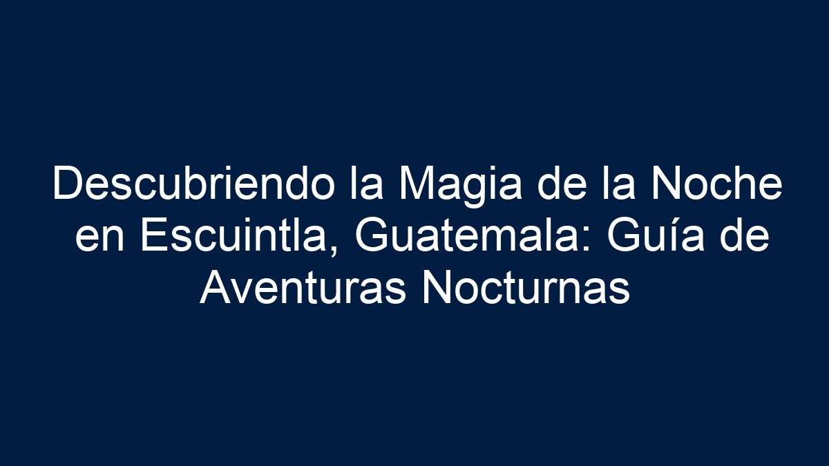 Imagen de Descubriendo la Magia de la Noche en Escuintla, Guatemala: Guía de Aventuras Nocturnas Descubriendo la Magia de la Noche en Escuintla, Guatemala: Guía de Aventuras Nocturnas - 7