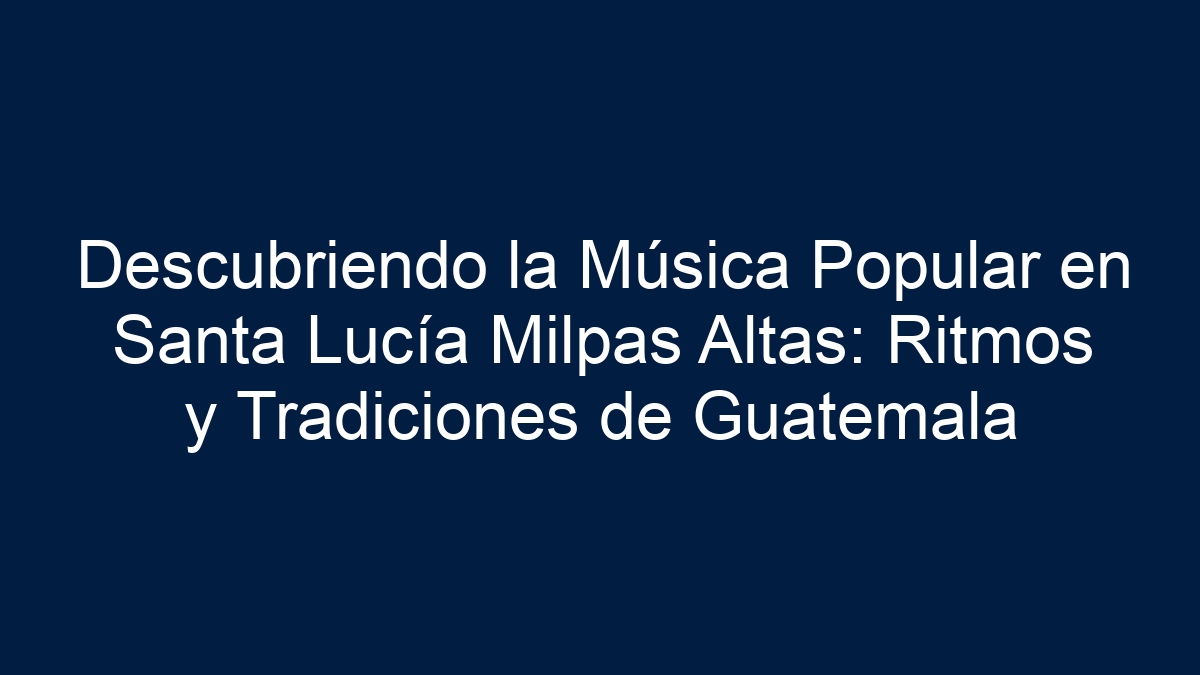 Descubriendo la Música Popular en Santa Lucía Milpas Altas: Ritmos y Tradiciones de Guatemala - 17