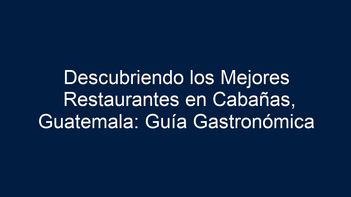 Descubriendo los Mejores Restaurantes en Cabañas, Guatemala: Guía Gastronómica - 36
