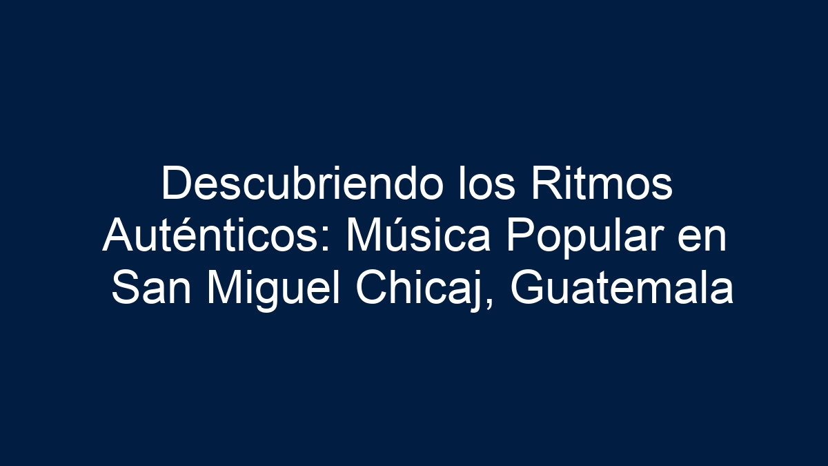 Descubriendo los Ritmos Auténticos: Música Popular en San Miguel Chicaj, Guatemala - 15