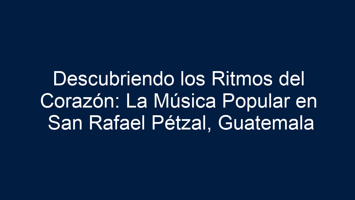 Descubriendo los Ritmos del Corazón: La Música Popular en San Rafael Pétzal, Guatemala - 39