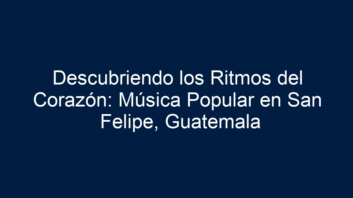 Descubriendo los Ritmos del Corazón: Música Popular en San Felipe, Guatemala - 11