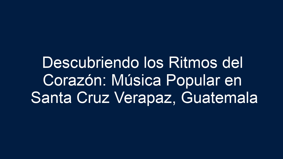 Descubriendo los Ritmos del Corazón: Música Popular en Santa Cruz Verapaz, Guatemala - 7