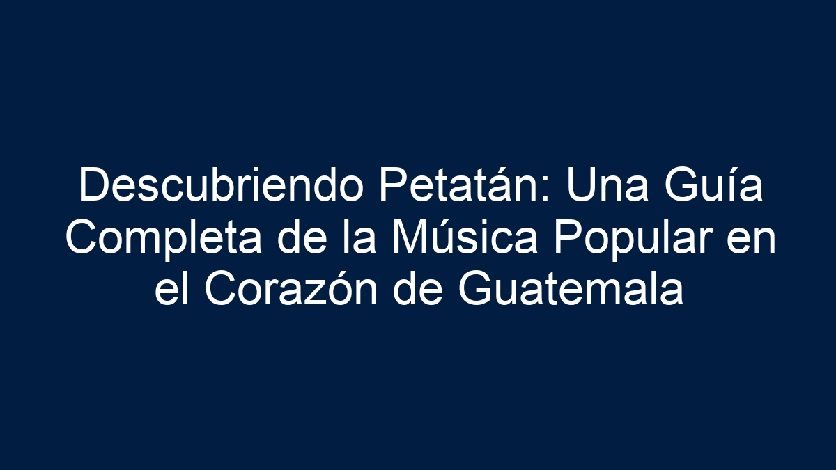 Descubriendo Petatán: Una Guía Completa de la Música Popular en el Corazón de Guatemala - 27