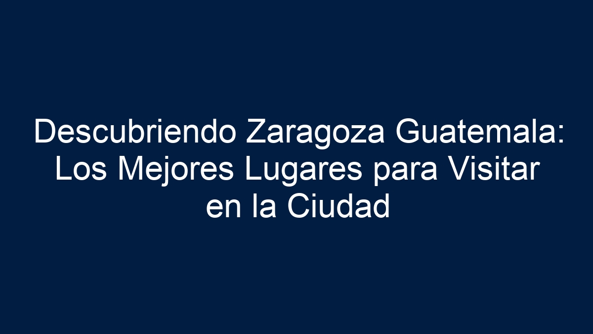 Imagen de Descubriendo Zaragoza Guatemala: Los Mejores Lugares para Visitar en la Ciudad Descubriendo Zaragoza Guatemala: Los Mejores Lugares para Visitar en la Ciudad - 9