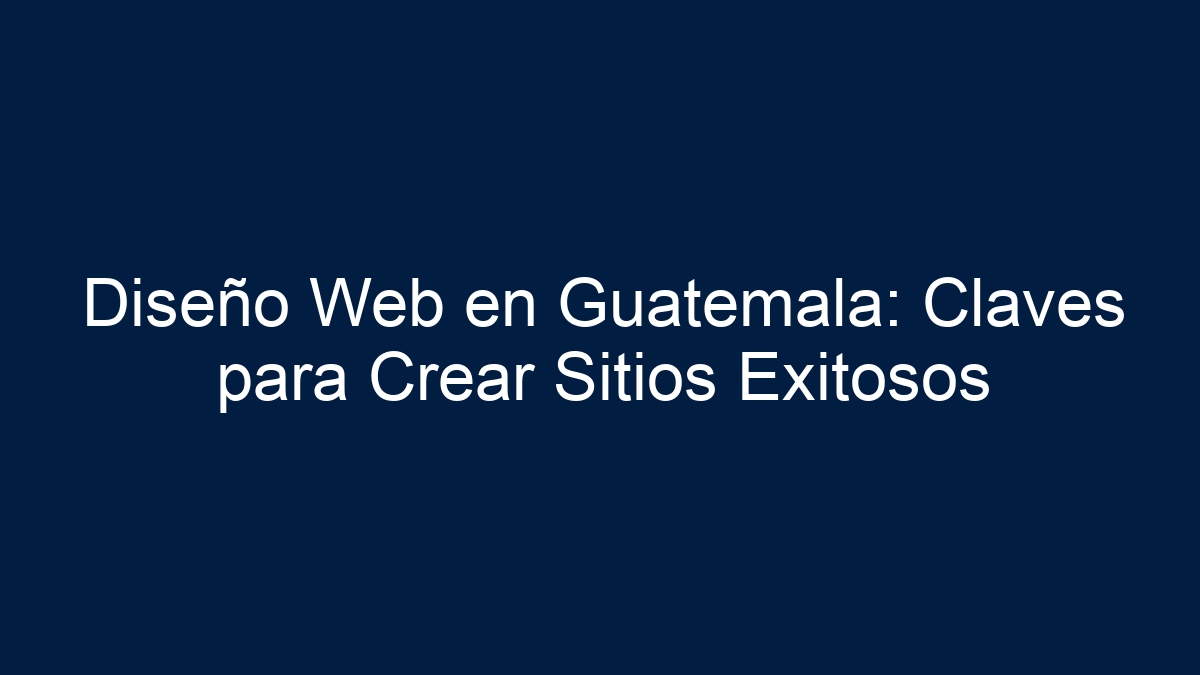 Diseño Web en Guatemala: Claves para Crear Sitios Exitosos - 33