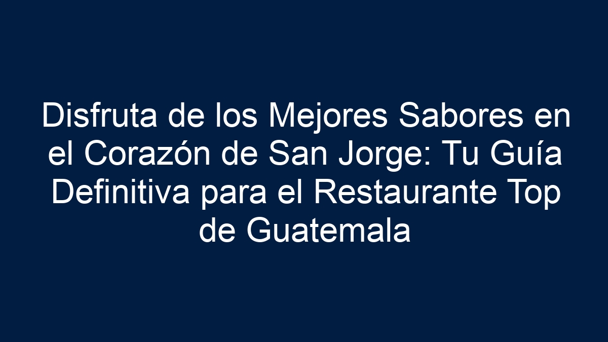 Disfruta de los Mejores Sabores en el Corazón de San Jorge: Tu Guía Definitiva para el Restaurante Top de Guatemala - 5