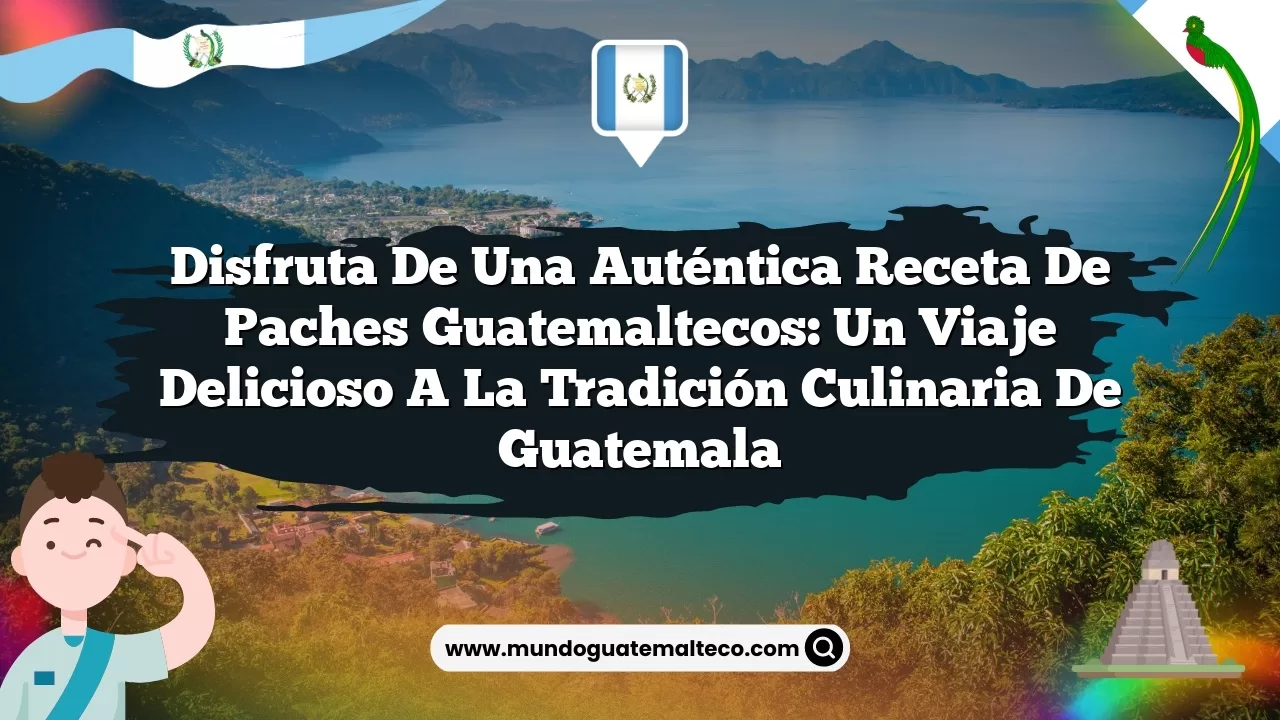 Disfruta de una auténtica receta de paches guatemaltecos: un viaje delicioso a la tradición culinaria de Guatemala
