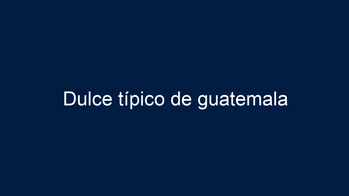 Dulce típico de guatemala - 9