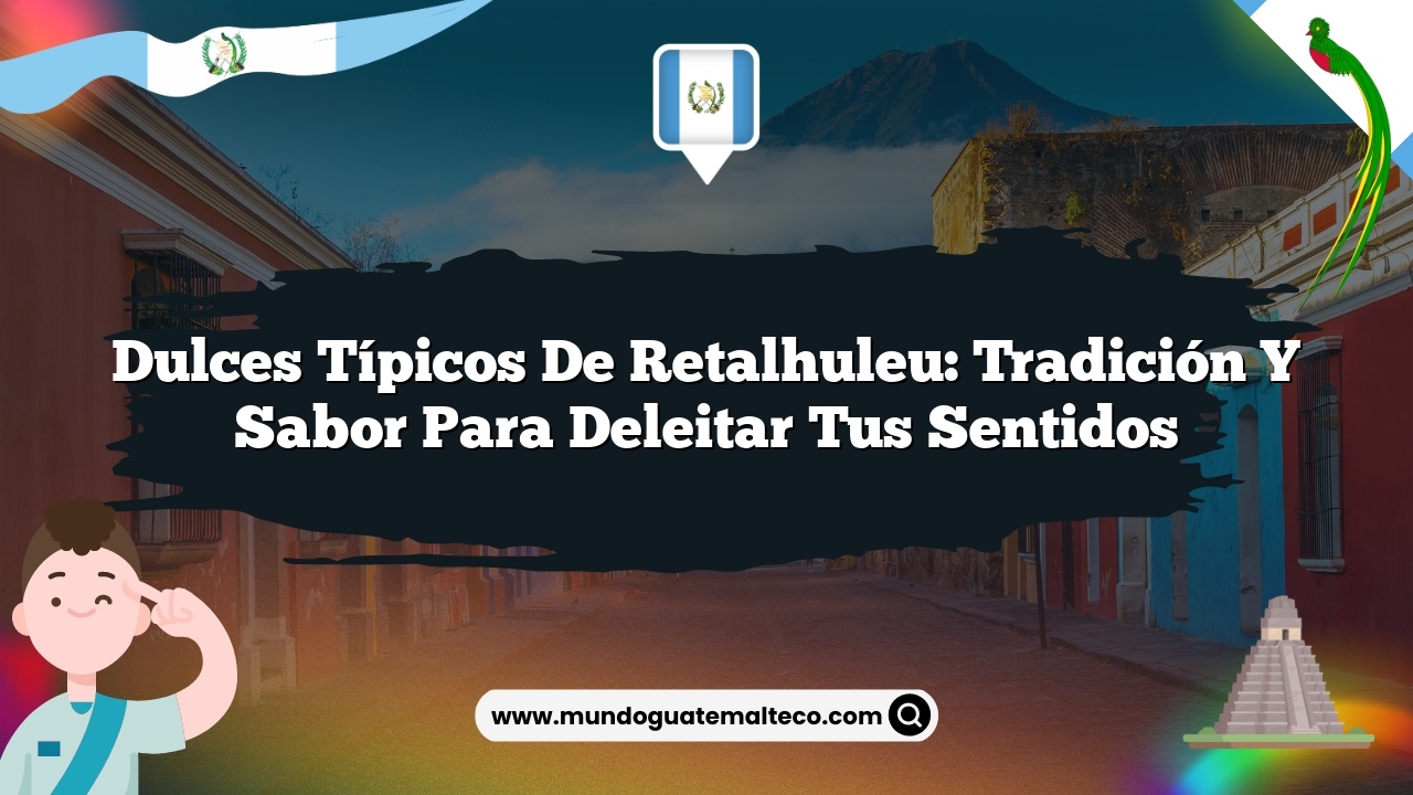 Dulces típicos de Retalhuleu: Tradición y sabor para deleitar tus sentidos