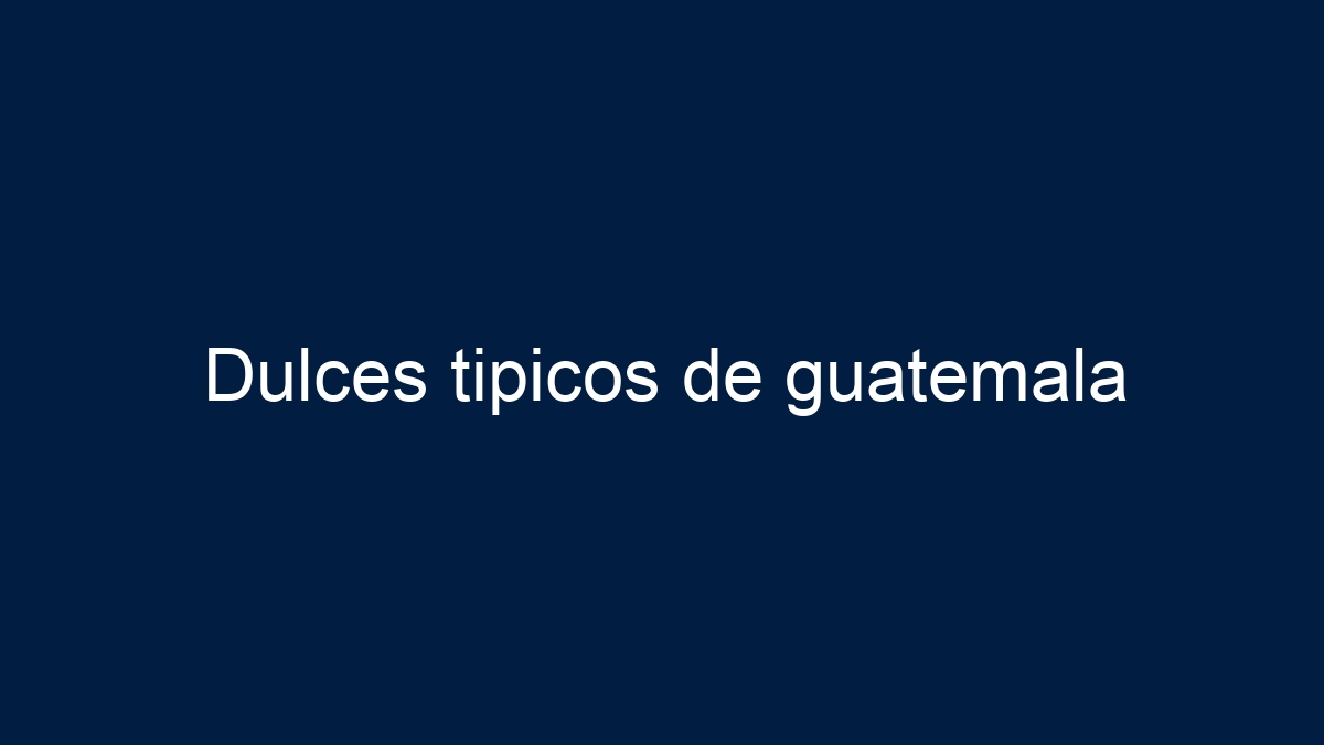 Dulces tipicos de guatemala - 3