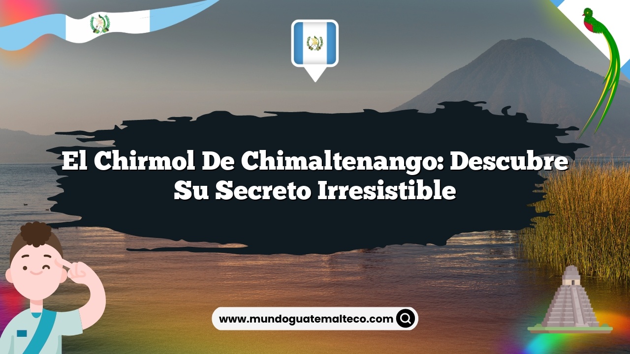 El chirmol de Chimaltenango: Descubre su secreto irresistible
