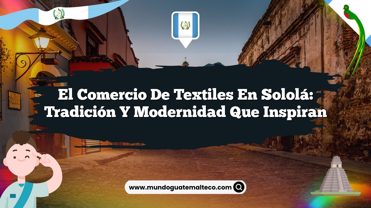 El comercio de textiles en Sololá: Tradición y modernidad que inspiran