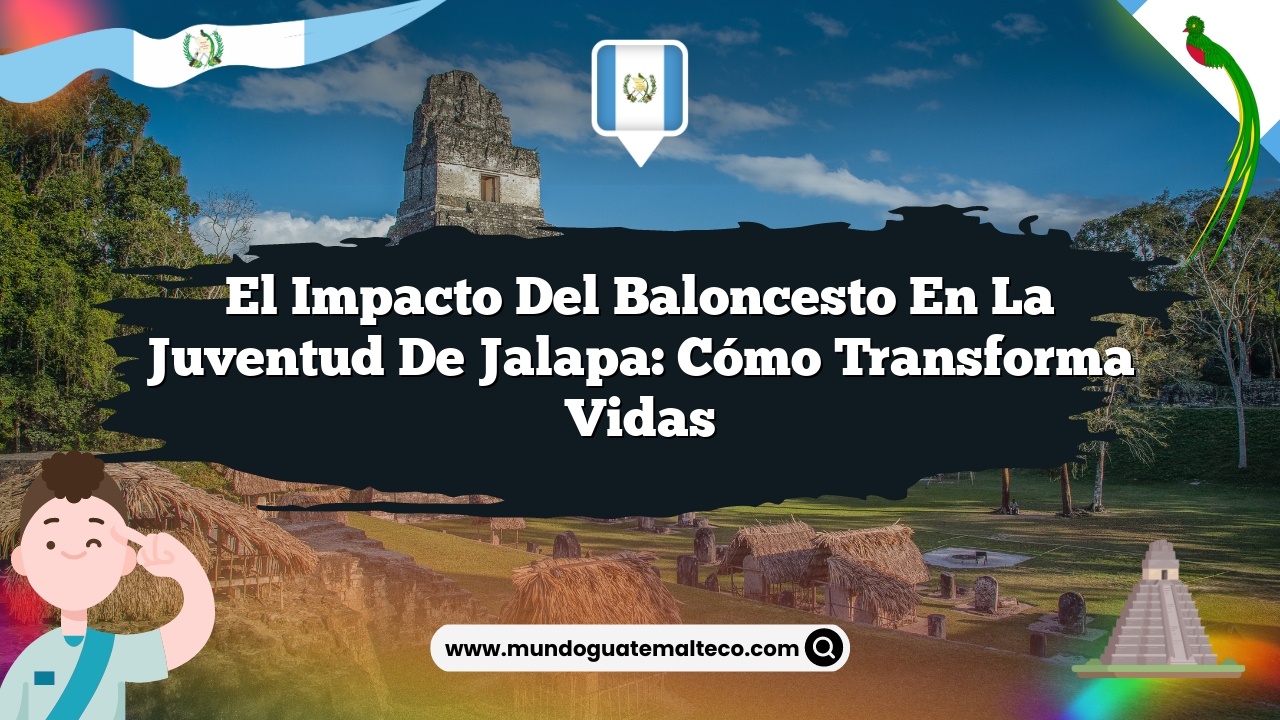 El impacto del baloncesto en la juventud de Jalapa: Cómo transforma vidas