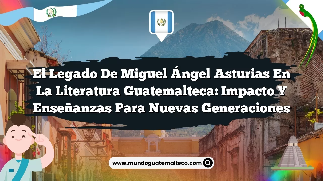 El legado de Miguel Ángel Asturias en la literatura guatemalteca: Impacto y enseñanzas para nuevas generaciones