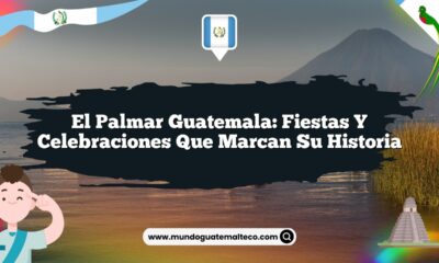 El Palmar Guatemala: Fiestas y Celebraciones que Marcan su Historia