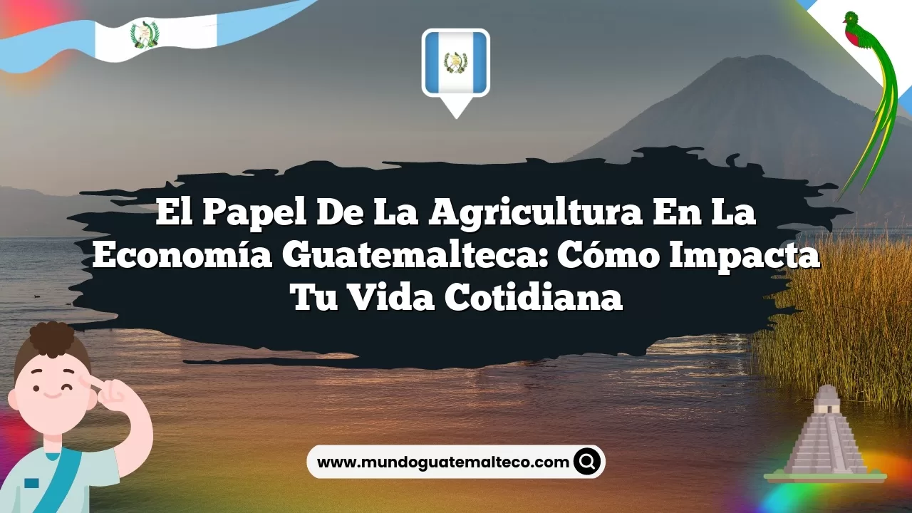 Imagen de El papel de la agricultura en la economía guatemalteca: Cómo impacta tu vida cotidiana El papel de la agricultura en la economía guatemalteca: Cómo impacta tu vida cotidiana