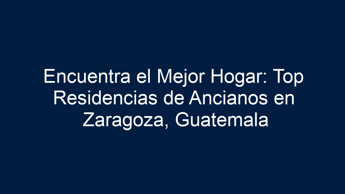 Encuentra el Mejor Hogar: Top Residencias de Ancianos en Zaragoza, Guatemala - 1