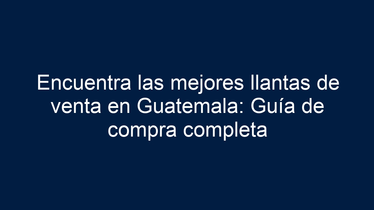Encuentra las mejores llantas de venta en Guatemala: Guía de compra completa - 1
