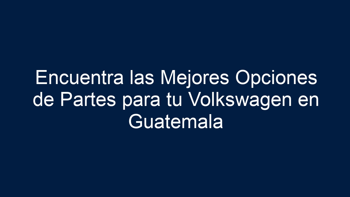 Encuentra las Mejores Opciones de Partes para tu Volkswagen en Guatemala - 39