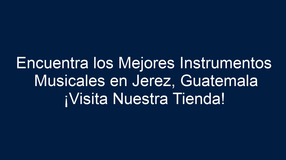 Encuentra los Mejores Instrumentos Musicales en Jerez, Guatemala ¡Visita Nuestra Tienda! - 12