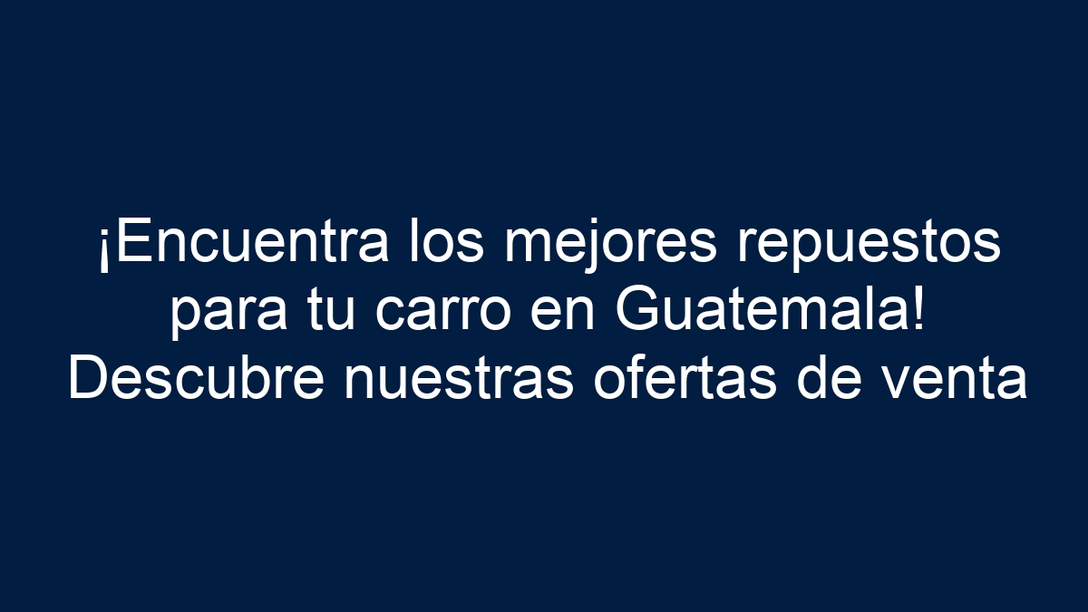 ¡Encuentra los mejores repuestos para tu carro en Guatemala! Descubre nuestras ofertas de venta - 1