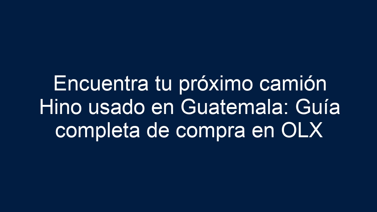 Encuentra tu próximo camión Hino usado en Guatemala: Guía completa de compra en OLX - 19