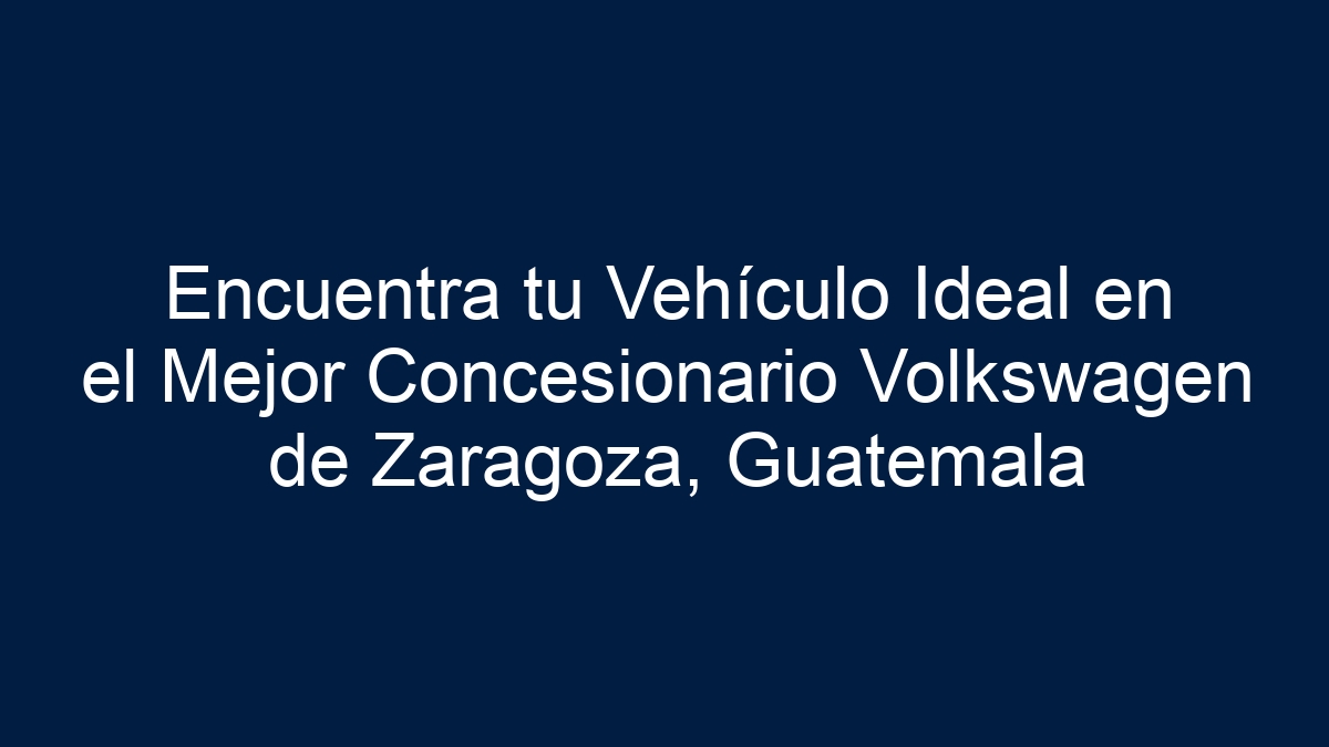 Encuentra tu Vehículo Ideal en el Mejor Concesionario Volkswagen de Zaragoza, Guatemala - 1