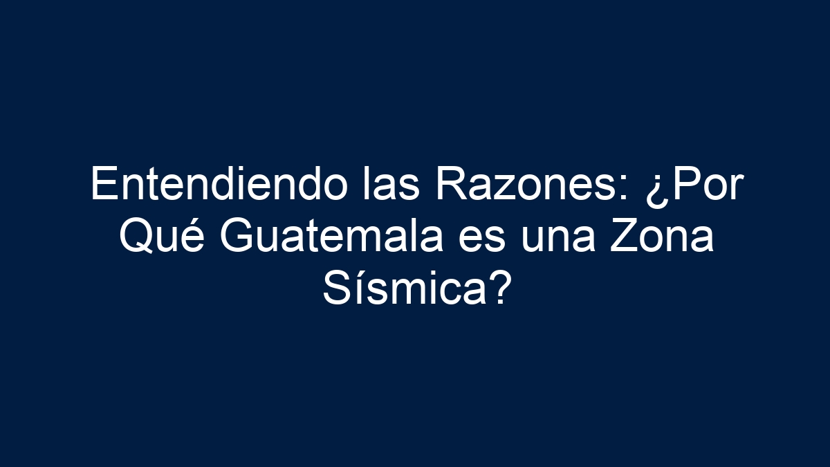 Imagen de Entendiendo las Razones: ¿Por Qué Guatemala es una Zona Sísmica? Entendiendo las Razones: ¿Por Qué Guatemala es una Zona Sísmica? - 1