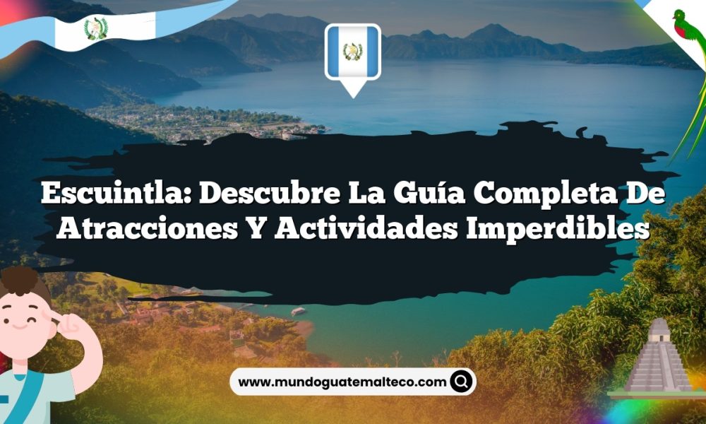 Escuintla: Descubre la Guía Completa de Atracciones y Actividades Imperdibles