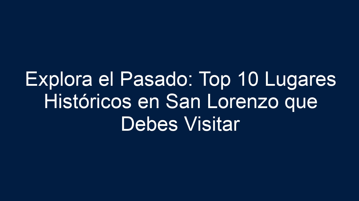 Explora el Pasado: Top 10 Lugares Históricos en San Lorenzo que Debes Visitar - 15
