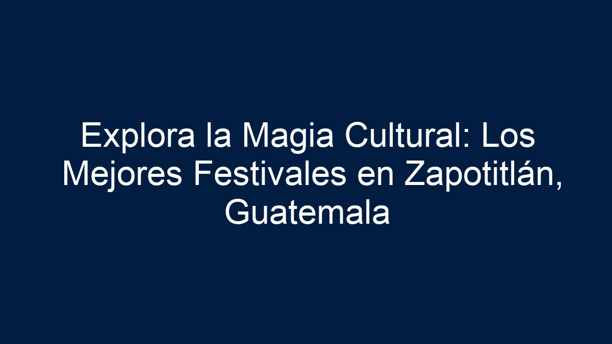 Explora la Magia Cultural: Los Mejores Festivales en Zapotitlán, Guatemala - 5