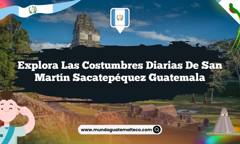 Explora las Costumbres Diarias de San Martín Sacatepéquez Guatemala