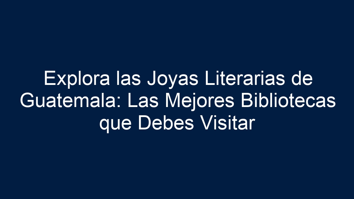 Explora las Joyas Literarias de Guatemala: Las Mejores Bibliotecas que Debes Visitar - 33