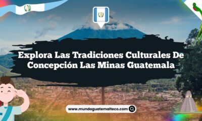 Explora las Tradiciones Culturales de Concepción Las Minas Guatemala