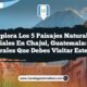 Explora los 5 Paisajes Naturales Esenciales en Chajul, Guatemala: Joyas Naturales que Debes Visitar Este Año