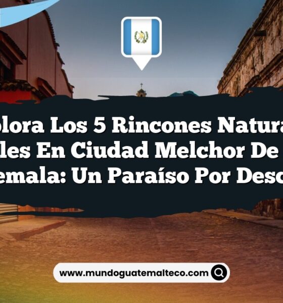 Explora los 5 Rincones Naturales Esenciales en Ciudad Melchor De Mencos Guatemala: Un Paraíso por Descubrir