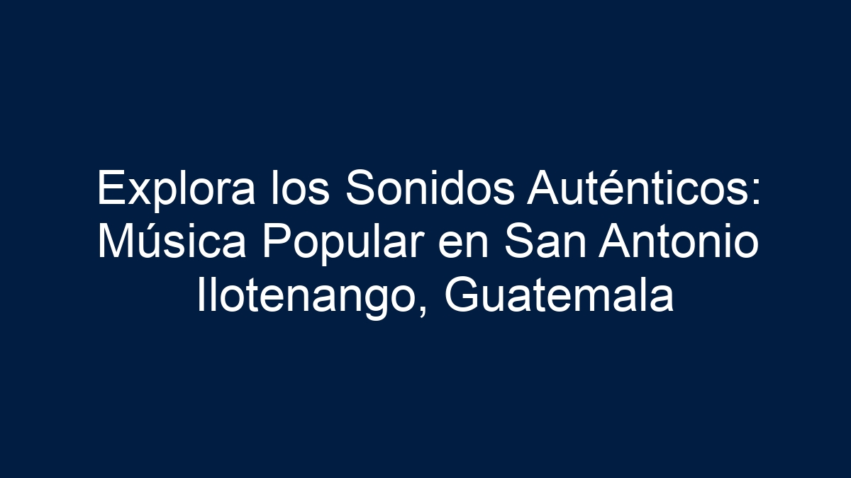 Explora los Sonidos Auténticos: Música Popular en San Antonio Ilotenango, Guatemala - 7