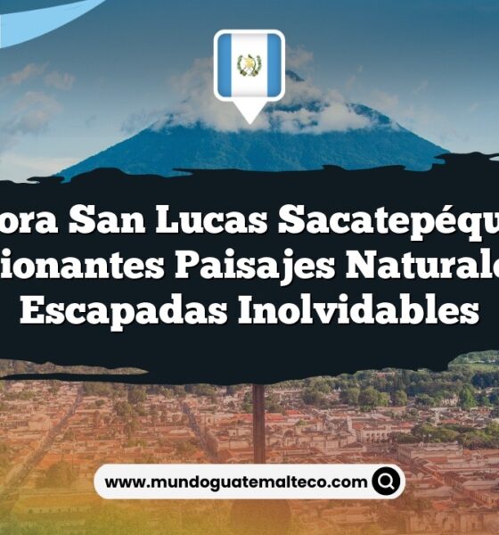 Explora San Lucas Sacatepéquez: 5 Impresionantes Paisajes Naturales para Escapadas Inolvidables