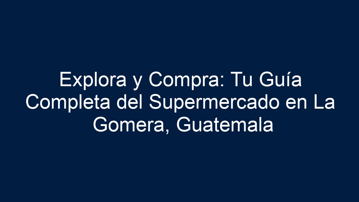 Explora y Compra: Tu Guía Completa del Supermercado en La Gomera, Guatemala - 15